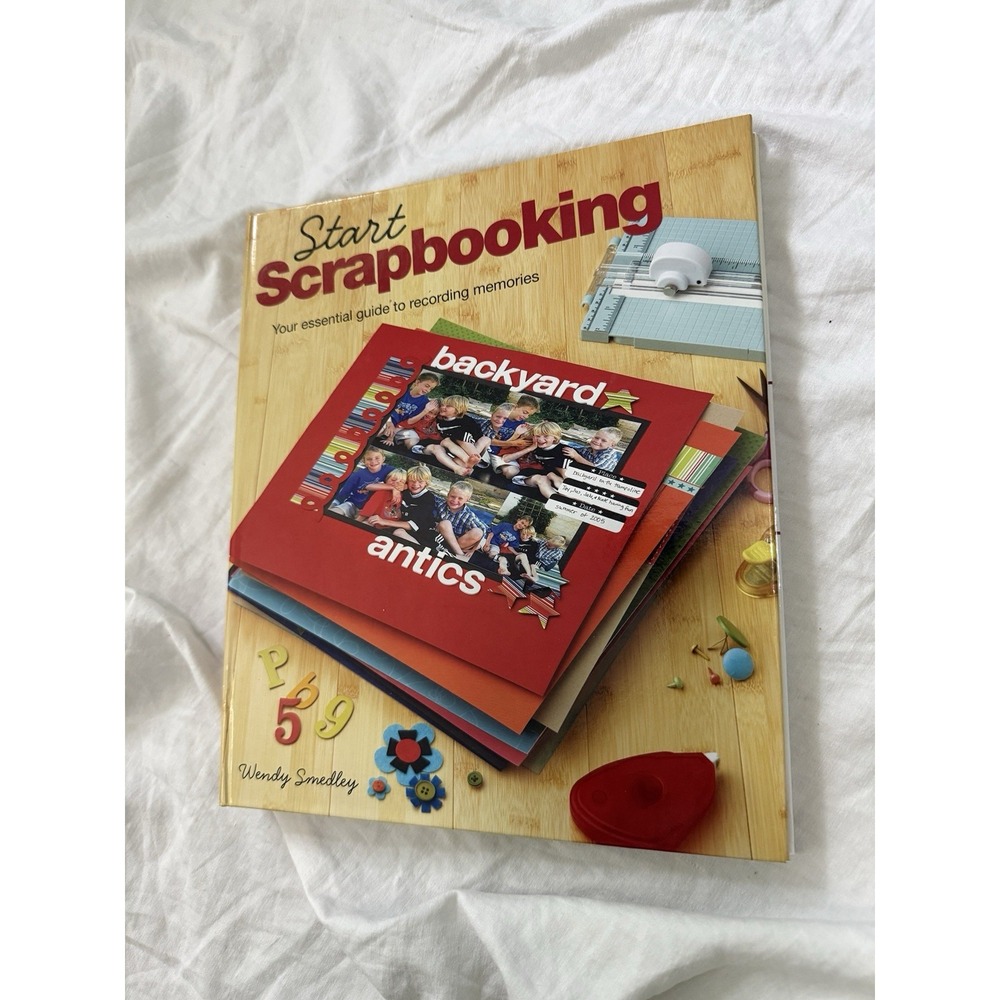Start Scrapbooking : Your Essential Guide to Recording Memories by Wendy Smedley
